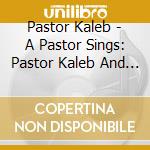 Pastor Kaleb - A Pastor Sings: Pastor Kaleb And Sister Sari With The Old Lady Choir cd