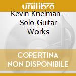 Kevin Knelman - Solo Guitar Works cd
