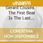 Gerard Cousins - The First Beat Is The Last Sound cd musicale di Gerard Cousins