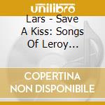 Lars - Save A Kiss: Songs Of Leroy Anderson cd musicale di Lars