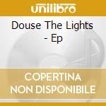 Douse The Lights - Ep cd