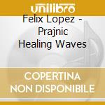 Felix Lopez - Prajnic Healing Waves cd