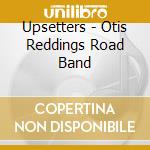Upsetters - Otis Reddings Road Band cd musicale di Upsetters