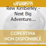 Rew Kimberley - Next Big Adventure (Cdr) cd musicale di Rew Kimberley