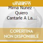 Mirna Nunez - Quiero Cantarle A La Vida cd