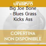 Big Joe Bone - Blues Grass Kicks Ass