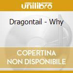 Dragontail - Why cd musicale di Dragontail