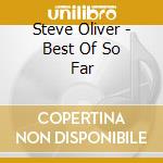 Steve Oliver - Best Of So Far cd musicale di Steve Oliver