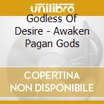 Godless Of Desire - Awaken Pagan Gods cd