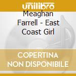 Meaghan Farrell - East Coast Girl cd musicale di Meaghan Farrell