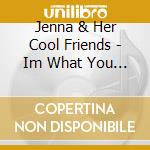 Jenna & Her Cool Friends - Im What You Get cd