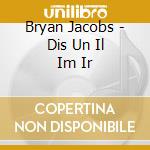 Bryan Jacobs - Dis Un Il Im Ir cd