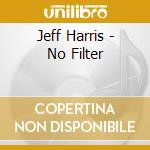 Jeff Harris - No Filter cd