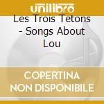 Les Trois Tetons - Songs About Lou cd