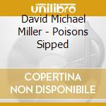 David Michael Miller - Poisons Sipped cd