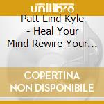 Patt Lind Kyle - Heal Your Mind Rewire Your Brain (Instrumental) cd