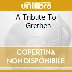 A Tribute To - Grethen cd musicale di A Tribute To