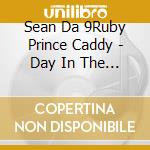 Sean Da 9Ruby Prince Caddy - Day In The Life Of Sean Caddy D9Ruby Prince cd