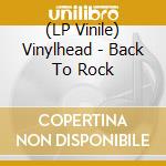 (LP Vinile) Vinylhead - Back To Rock lp vinile di Vinylhead