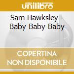 Sam Hawksley - Baby Baby Baby cd