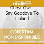 Ghost Owl - Say Goodbye To Finland cd