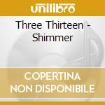 Three Thirteen - Shimmer cd