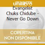Evangelist Chuks Chidube - Never Go Down cd
