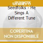 Seedfolks - He Sings A Different Tune cd musicale di Seedfolks