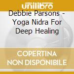 Debbie Parsons - Yoga Nidra For Deep Healing cd
