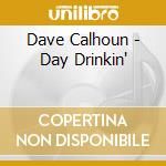 Dave Calhoun - Day Drinkin' cd