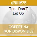 Tnt - Don'T Let Go cd musicale di Tnt