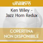Ken Wiley - Jazz Horn Redux cd