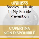 Bradley - Music Is My Suicide Prevention cd