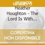 Heather Houghton - The Lord Is With You cd musicale di Heather Houghton