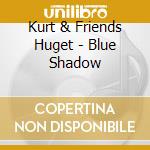 Kurt & Friends Huget - Blue Shadow cd