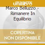 Marco Belluzzo - Rimanere In Equilibrio cd musicale di Marco Belluzzo