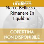 Marco Belluzzo - Rimanere In Equilibrio cd