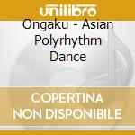 Ongaku - Asian Polyrhythm Dance cd
