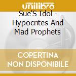 Sue'S Idol - Hypocrites And Mad Prophets cd musicale di Sue'S Idol