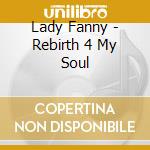 Lady Fanny - Rebirth 4 My Soul cd musicale di Lady Fanny
