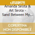 Amanda Sirota & Art Sirota - Sand Between My Toes cd musicale di Amanda Sirota & Art Sirota