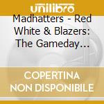 Madhatters - Red White & Blazers: The Gameday Collection cd musicale di Madhatters