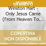 Winston Hart - Only Jesus Came (From Heaven To Save Us) cd musicale di Winston Hart
