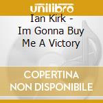 Ian Kirk - Im Gonna Buy Me A Victory cd