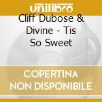 Cliff Dubose & Divine - Tis So Sweet cd