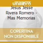 Jesus Jesse Rivera Romero - Mas Memorias cd