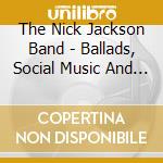 The Nick Jackson Band - Ballads, Social Music And Songs cd