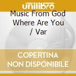 Music From God Where Are You / Var cd