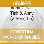 Anny Celsi - Tish & Anny (2 Song Ep) cd musicale di Anny Celsi