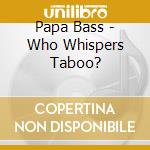 Papa Bass - Who Whispers Taboo? cd